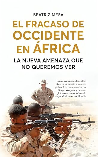 El fracaso de occidente en África: La nueva amenaza que no queremos ver. Beatriz Mesa